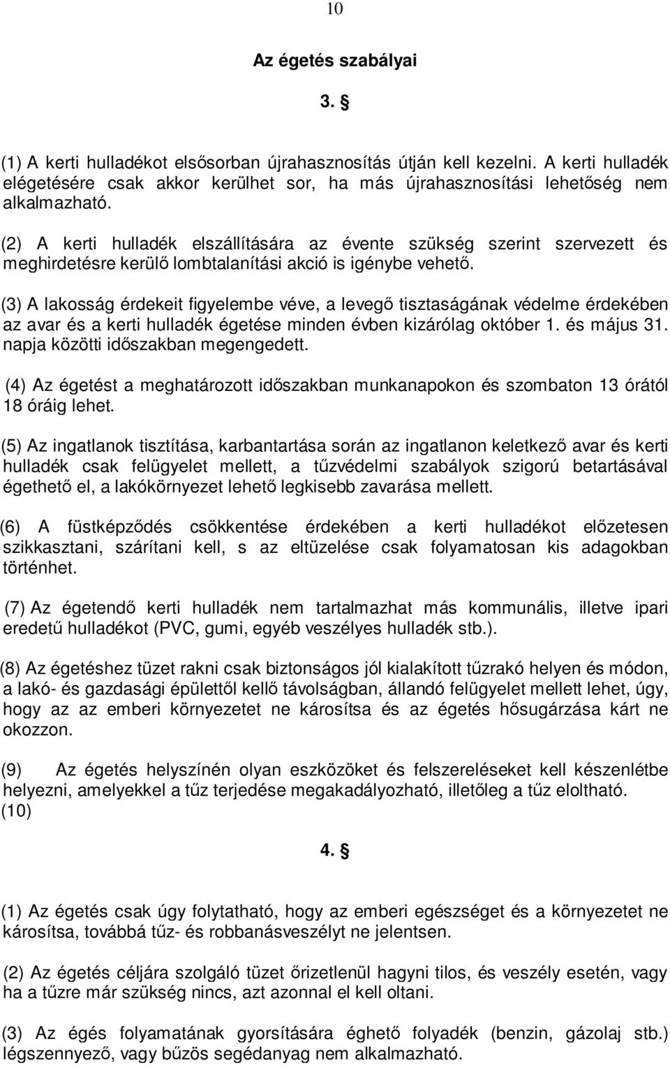 (2) A kerti hulladék elszállítására az évente szükség szerint szervezett és meghirdetésre kerülő lombtalanítási akció is igénybe vehető.