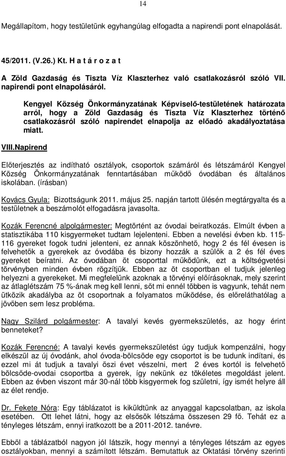 Kengyel Község Önkormányzatának Képviselő-testületének határozata arról, hogy a Zöld Gazdaság és Tiszta Víz Klaszterhez történő csatlakozásról szóló napirendet elnapolja az előadó akadályoztatása