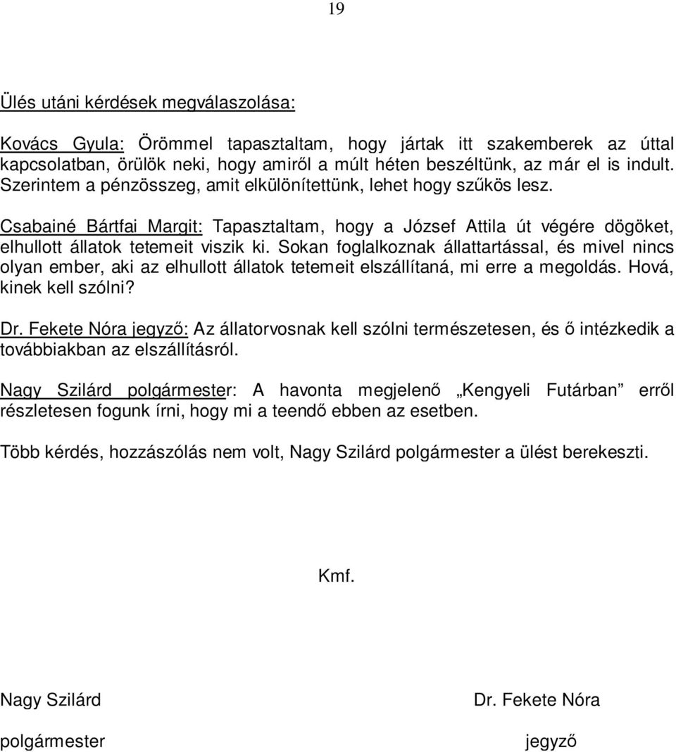 Sokan foglalkoznak állattartással, és mivel nincs olyan ember, aki az elhullott állatok tetemeit elszállítaná, mi erre a megoldás. Hová, kinek kell szólni? Dr.