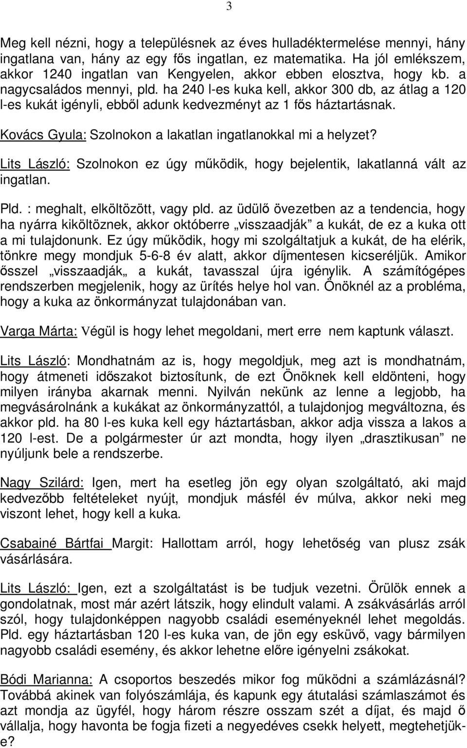 ha 240 l-es kuka kell, akkor 300 db, az átlag a 120 l-es kukát igényli, ebből adunk kedvezményt az 1 fős háztartásnak. Kovács Gyula: Szolnokon a lakatlan ingatlanokkal mi a helyzet?