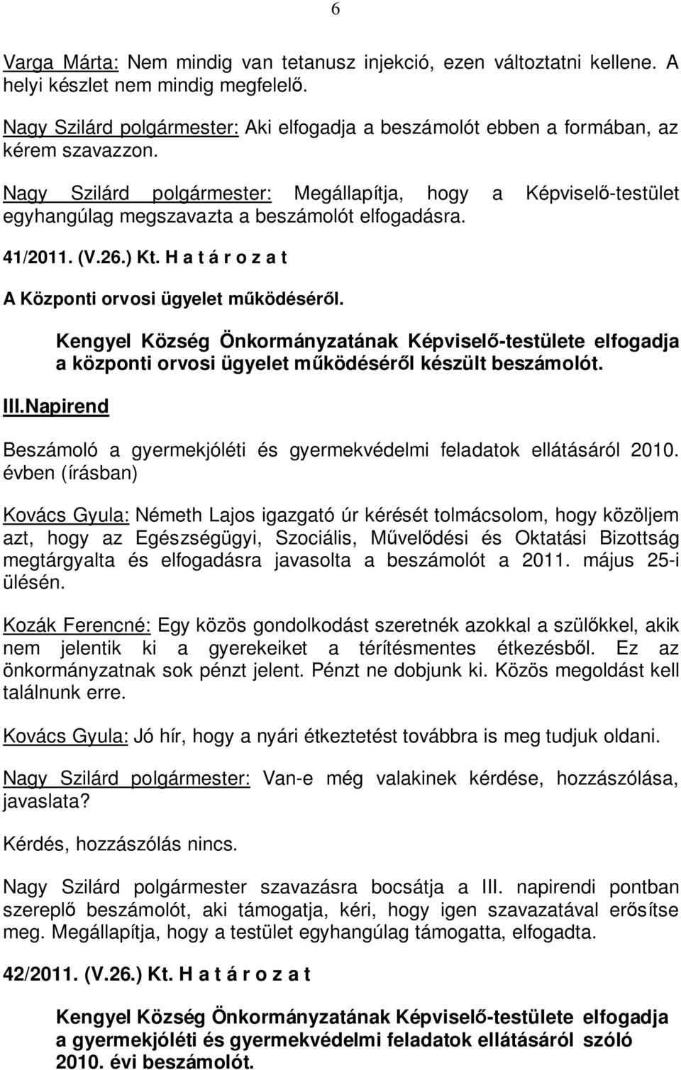 Nagy Szilárd polgármester: Megállapítja, hogy a Képviselő-testület egyhangúlag megszavazta a beszámolót elfogadásra. 41/2011. (V.26.) Kt. H a t á r o z a t A Központi orvosi ügyelet működéséről.