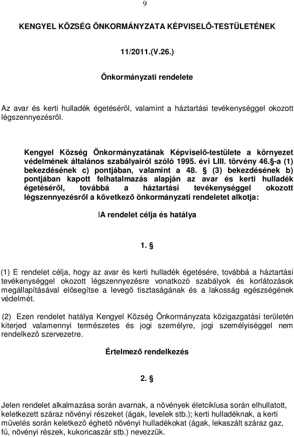 (3) bekezdésének b) pontjában kapott felhatalmazás alapján az avar és kerti hulladék égetéséről, továbbá a háztartási tevékenységgel okozott légszennyezésről a következő önkormányzati rendeletet