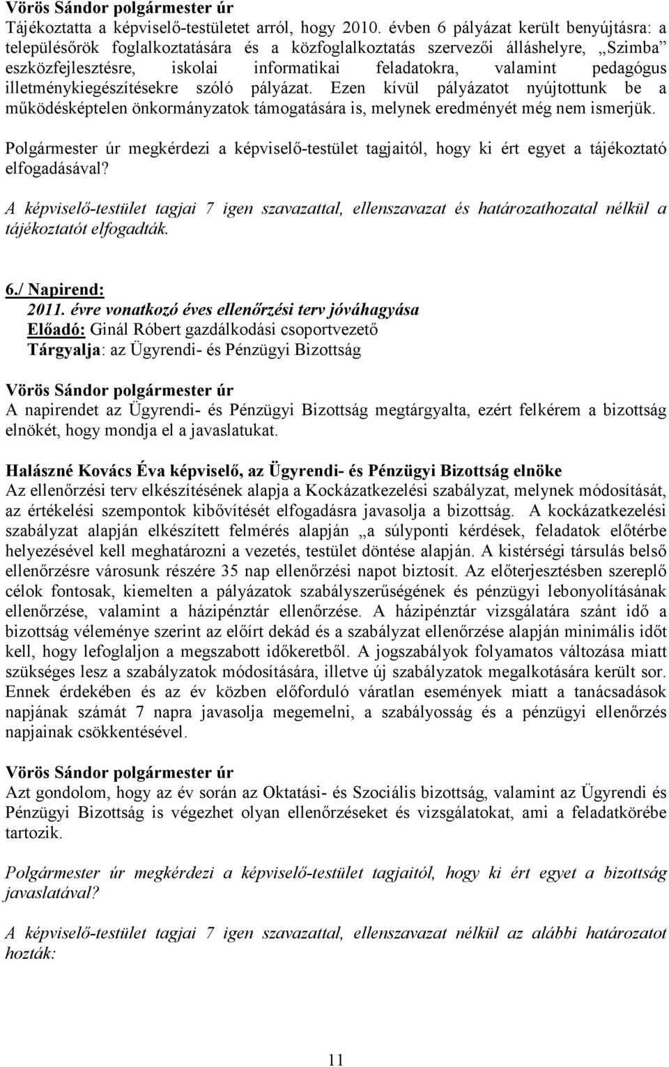 illetménykiegészítésekre szóló pályázat. Ezen kívül pályázatot nyújtottunk be a működésképtelen önkormányzatok támogatására is, melynek eredményét még nem ismerjük.