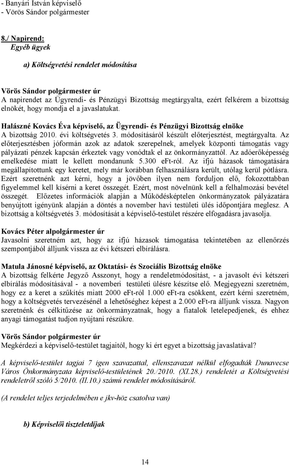 Halászné Kovács Éva képviselő, az Ügyrendi- és Pénzügyi Bizottság elnöke A bizottság 2010. évi költségvetés 3. módosításáról készült előterjesztést, megtárgyalta.