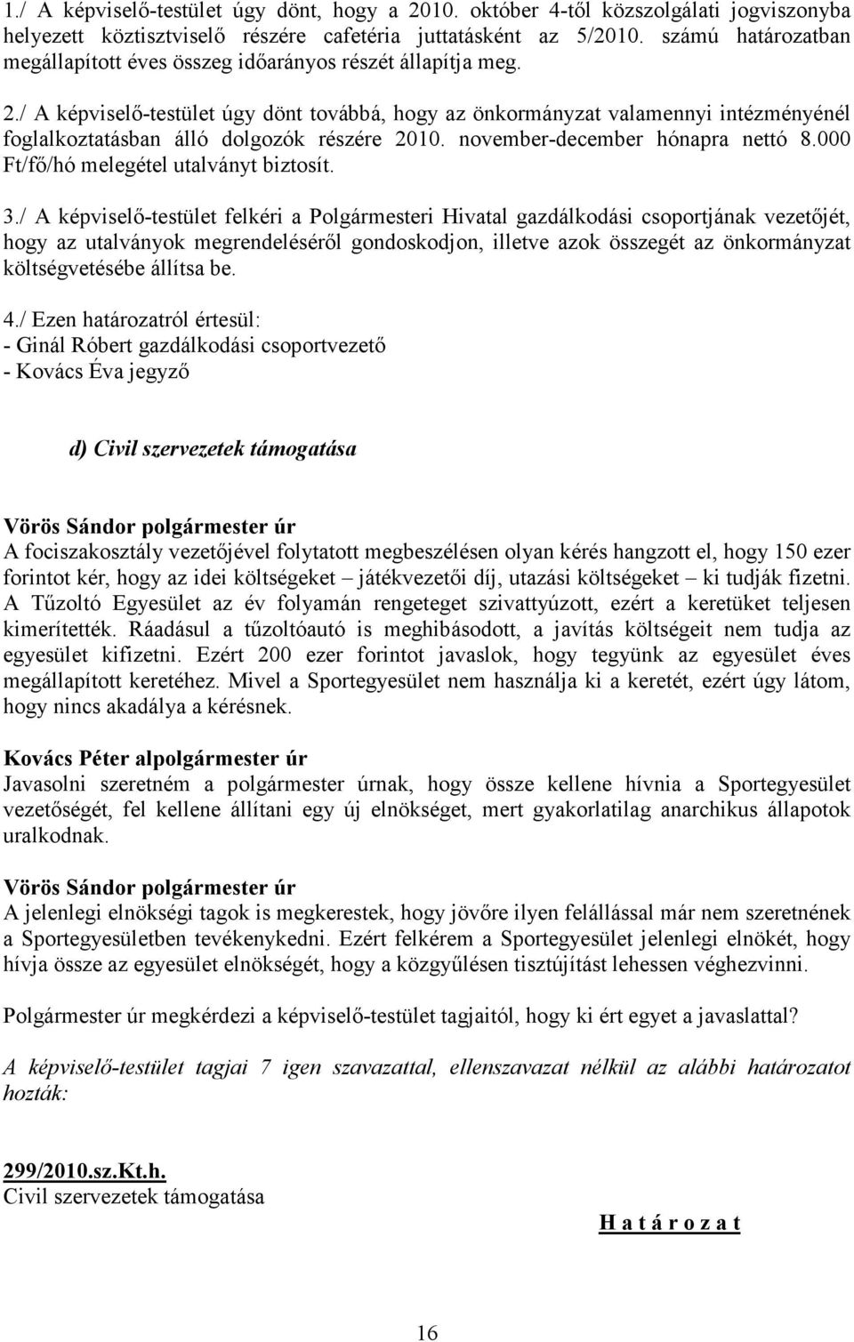 / A képviselő-testület úgy dönt továbbá, hogy az önkormányzat valamennyi intézményénél foglalkoztatásban álló dolgozók részére 2010. november-december hónapra nettó 8.