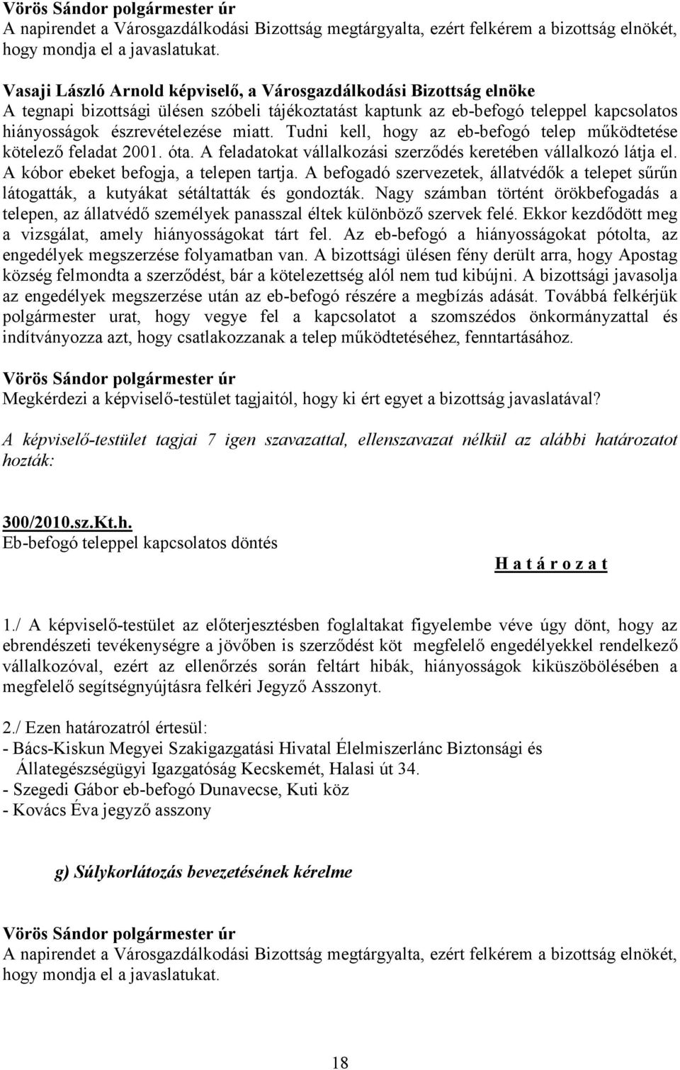 Tudni kell, hogy az eb-befogó telep működtetése kötelező feladat 2001. óta. A feladatokat vállalkozási szerződés keretében vállalkozó látja el. A kóbor ebeket befogja, a telepen tartja.