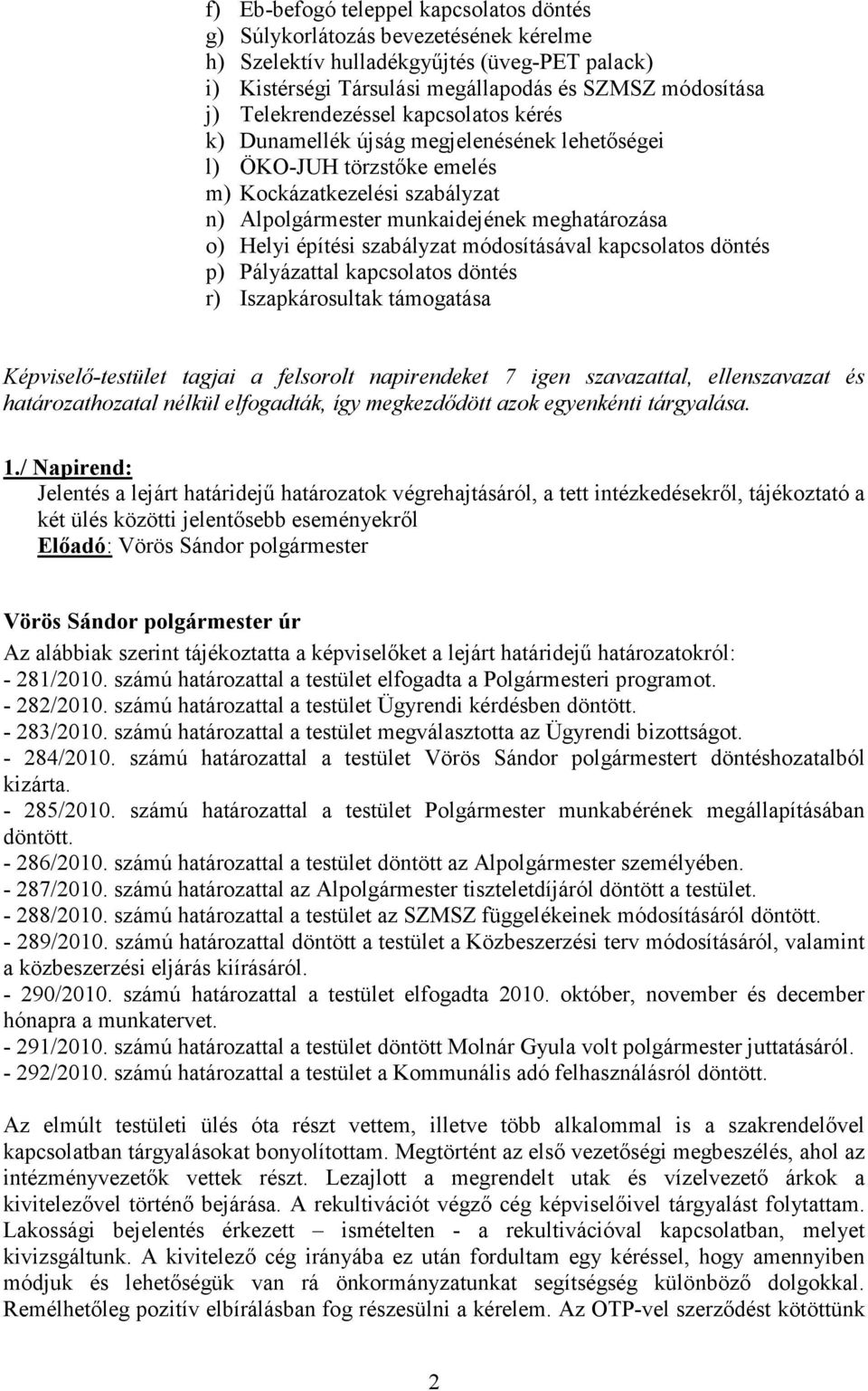 építési szabályzat módosításával kapcsolatos döntés p) Pályázattal kapcsolatos döntés r) Iszapkárosultak támogatása Képviselő-testület tagjai a felsorolt napirendeket 7 igen szavazattal,