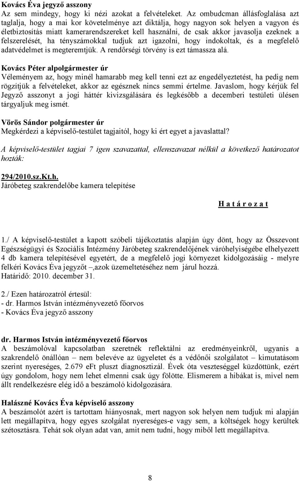 ezeknek a felszerelését, ha tényszámokkal tudjuk azt igazolni, hogy indokoltak, és a megfelelő adatvédelmet is megteremtjük. A rendőrségi törvény is ezt támassza alá.