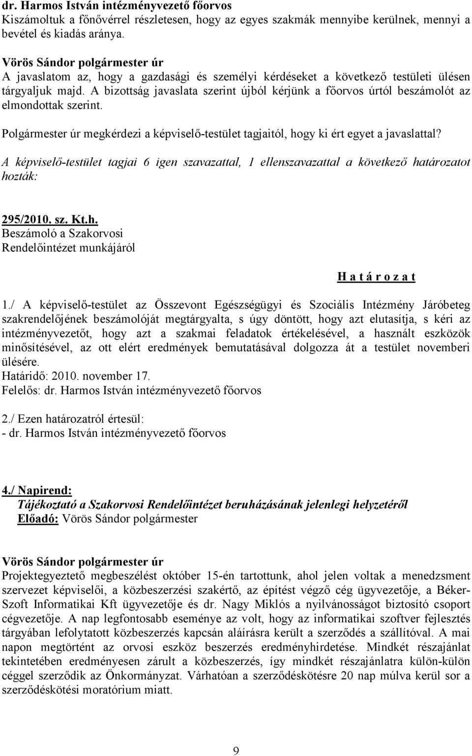 Polgármester úr megkérdezi a képviselő-testület tagjaitól, hogy ki ért egyet a javaslattal? A képviselő-testület tagjai 6 igen szavazattal, 1 ellenszavazattal a következő határozatot 295/2010. sz. Kt.