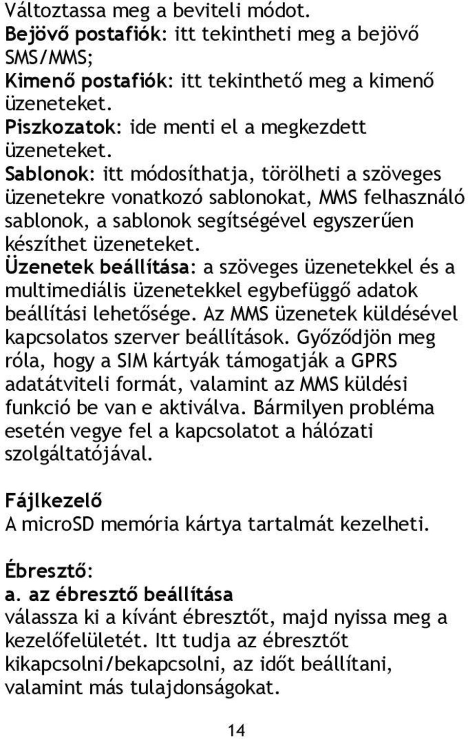 Üzenetek beállítása: a szöveges üzenetekkel és a multimediális üzenetekkel egybefüggő adatok beállítási lehetősége. Az MMS üzenetek küldésével kapcsolatos szerver beállítások.