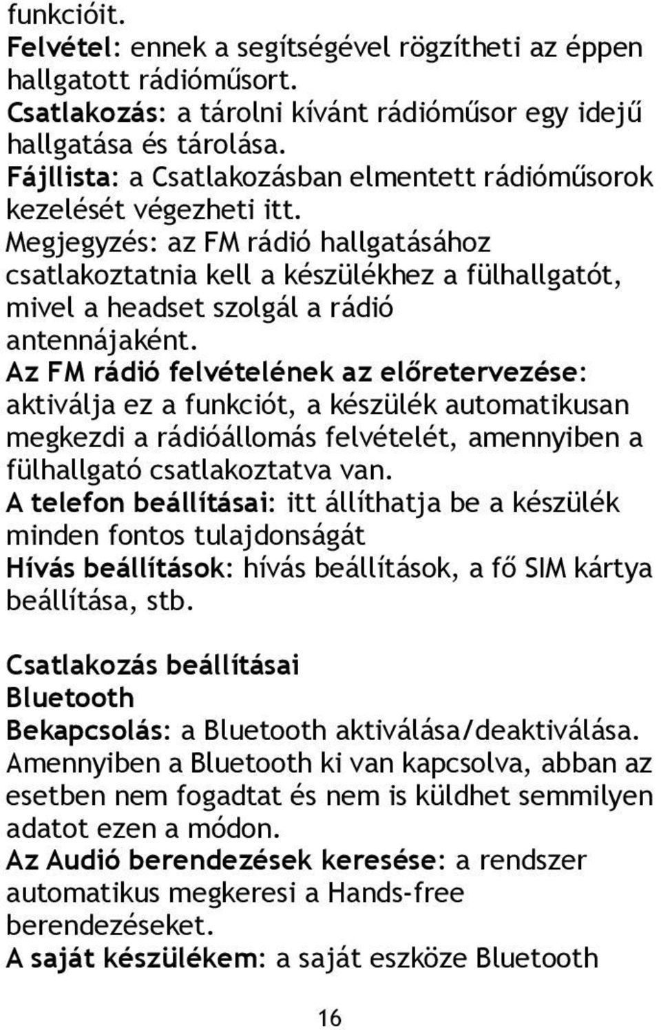 Megjegyzés: az FM rádió hallgatásához csatlakoztatnia kell a készülékhez a fülhallgatót, mivel a headset szolgál a rádió antennájaként.