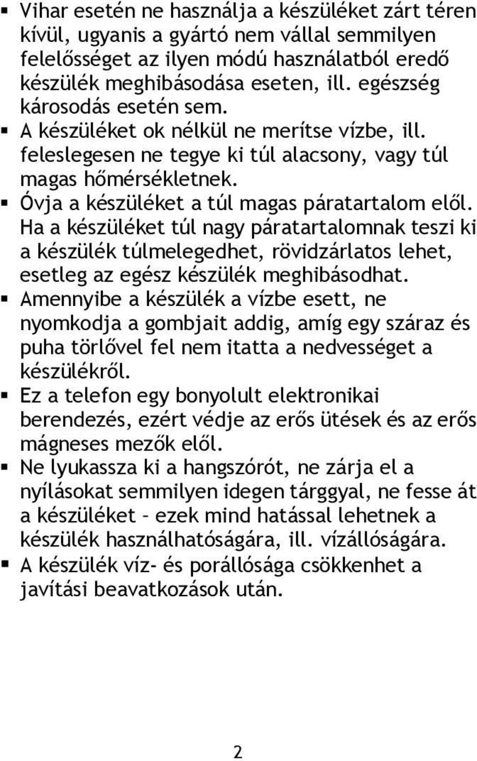 Ha a készüléket túl nagy páratartalomnak teszi ki a készülék túlmelegedhet, rövidzárlatos lehet, esetleg az egész készülék meghibásodhat.