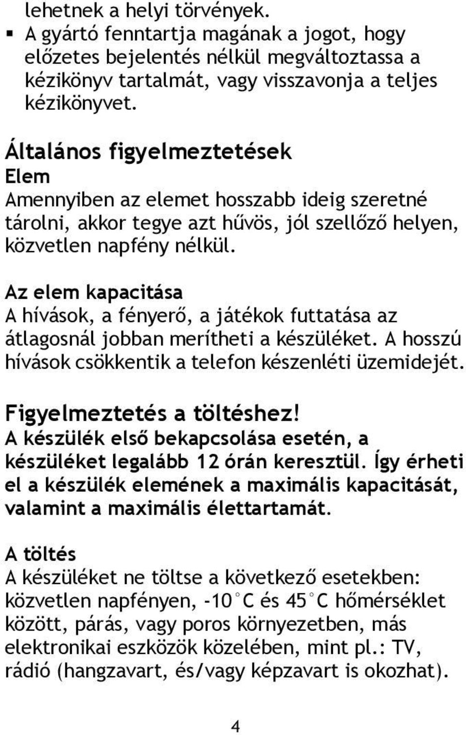 Az elem kapacitása A hívások, a fényerő, a játékok futtatása az átlagosnál jobban merítheti a készüléket. A hosszú hívások csökkentik a telefon készenléti üzemidejét. Figyelmeztetés a töltéshez!