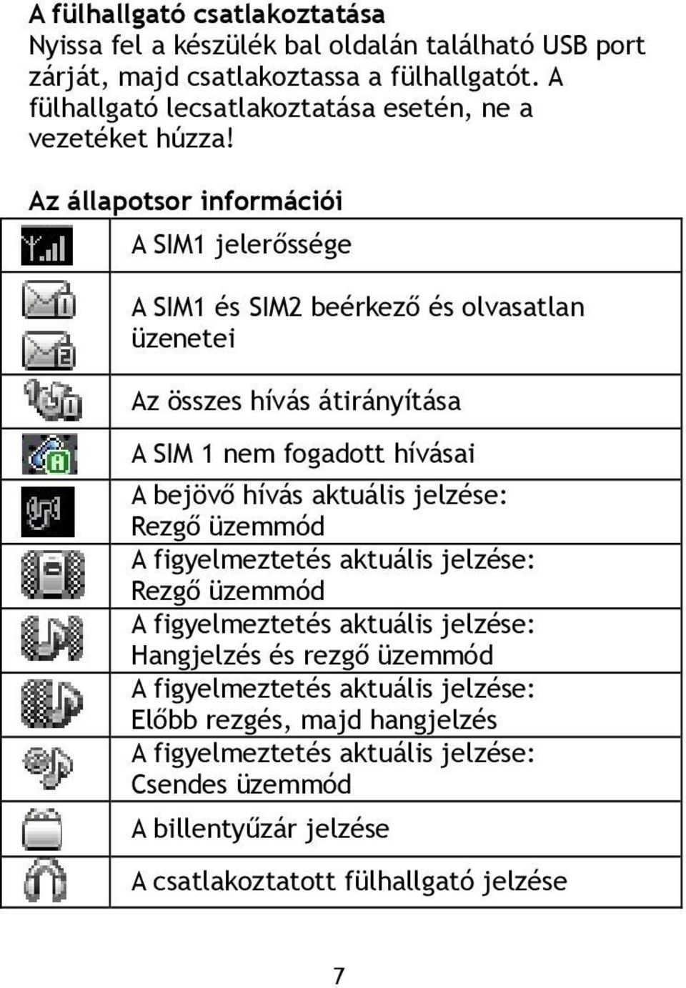 Az állapotsor információi A SIM1 jelerőssége A SIM1 és SIM2 beérkező és olvasatlan üzenetei Az összes hívás átirányítása A SIM 1 nem fogadott hívásai A bejövő hívás