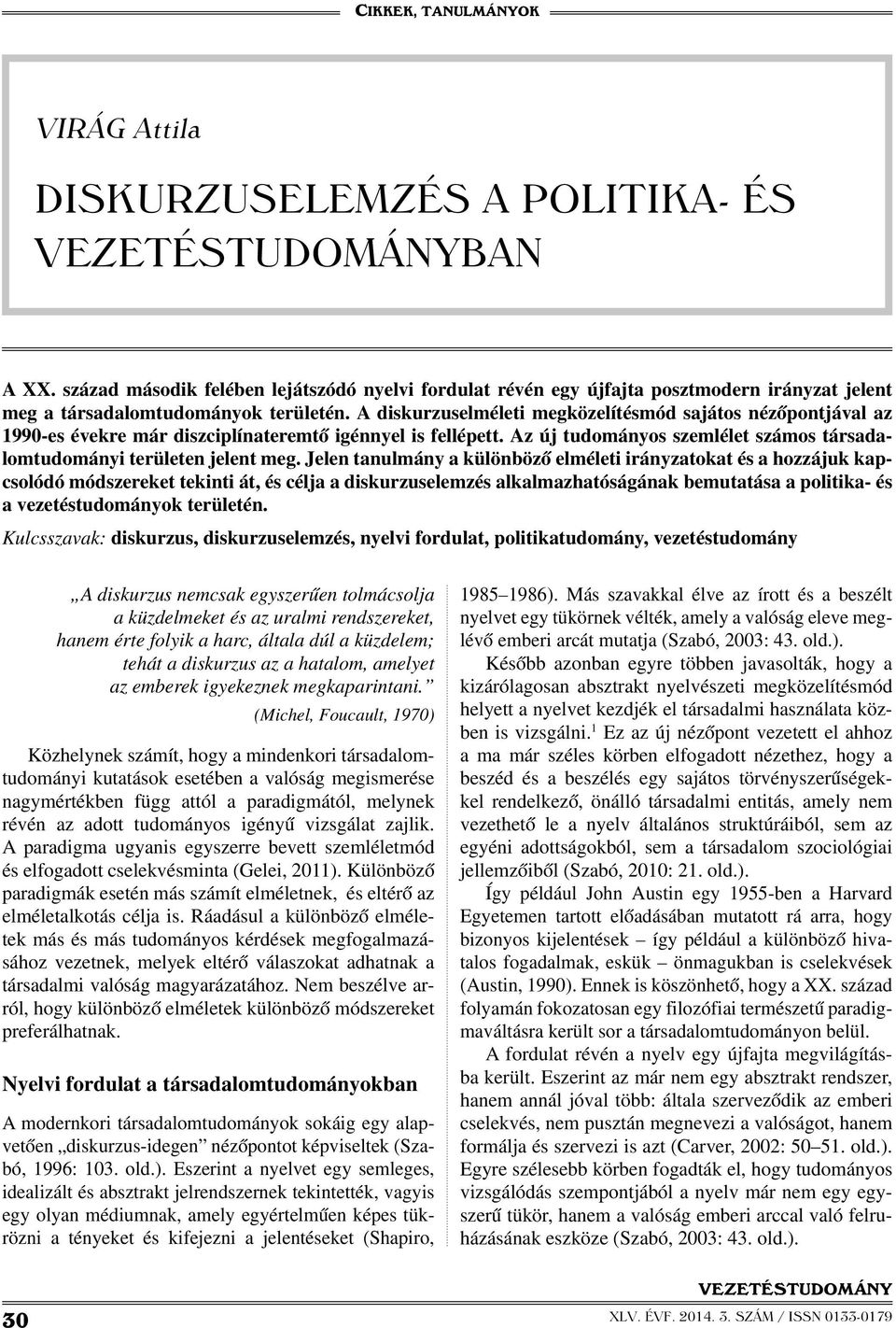 Jelen tanulmány a különböző elméleti irányzatokat és a hozzájuk kapcsolódó módszereket tekinti át, és célja a diskurzuselemzés alkalmazhatóságának bemutatása a politika- és a vezetéstudományok