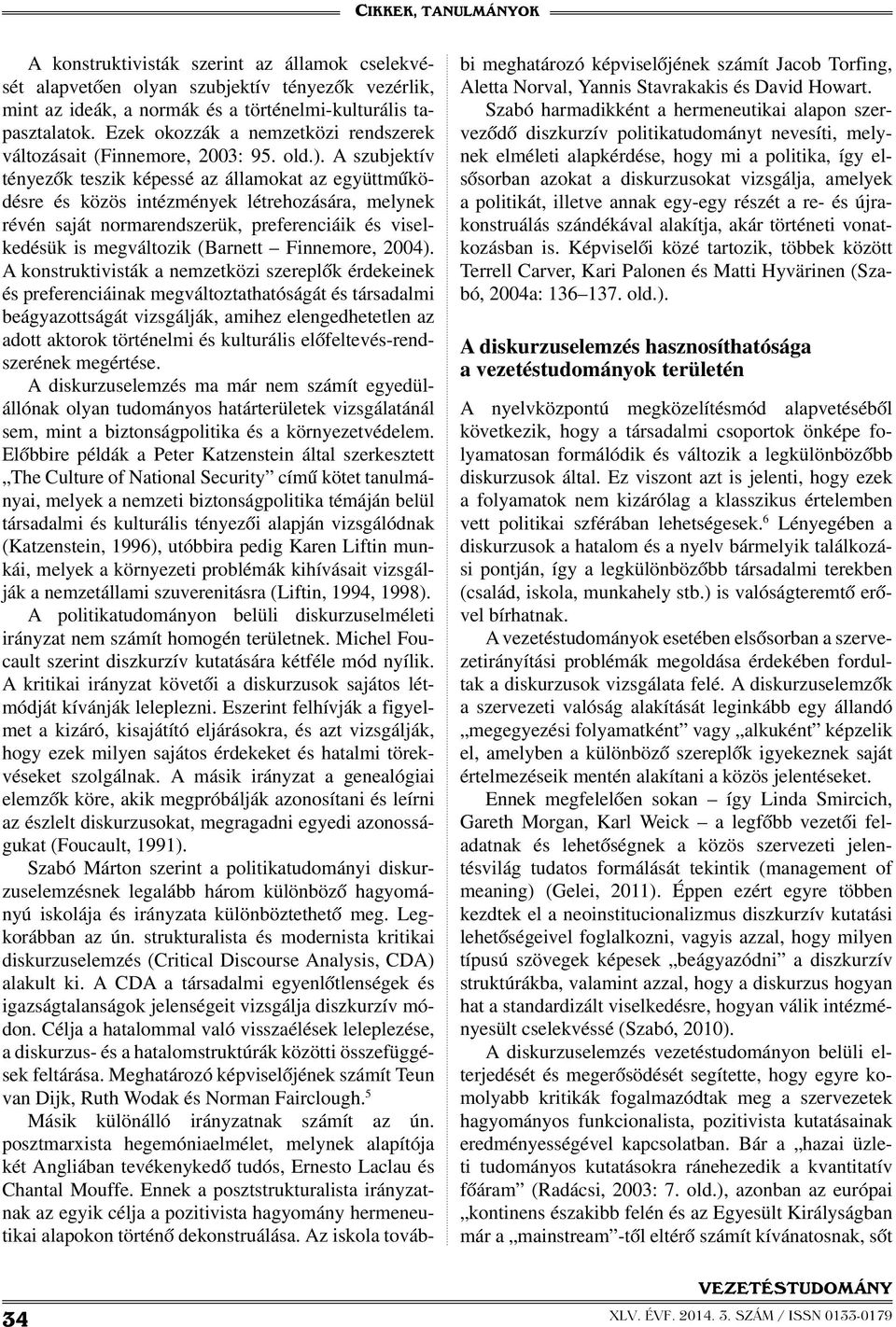 A szubjektív tényezők teszik képessé az államokat az együttműködésre és közös intézmények létrehozására, melynek révén saját normarendszerük, preferenciáik és viselkedésük is megváltozik (Barnett