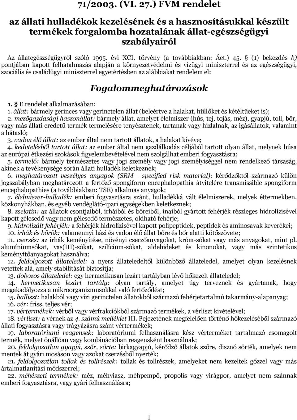 (1) bekezdés b) pontjában kapott felhatalmazás alapján a környezetvédelmi és vízügyi miniszterrel és az egészségügyi, szociális és családügyi miniszterrel egyetértésben az alábbiakat rendelem el: