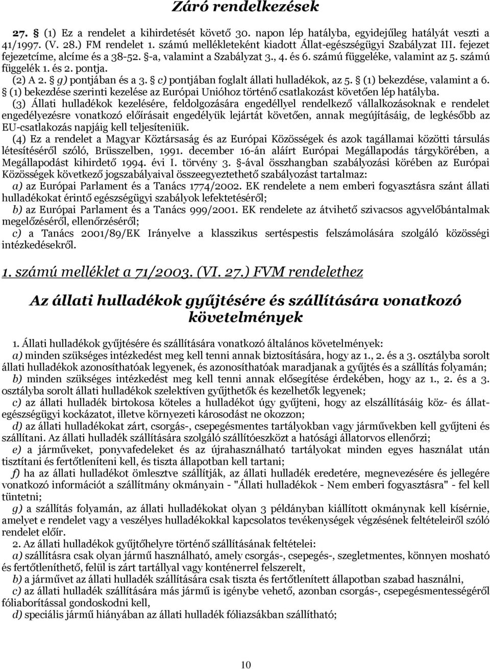 pontja. (2) A 2. g) pontjában és a 3. c) pontjában foglalt állati hulladékok, az 5. (1) bekezdése, valamint a 6.