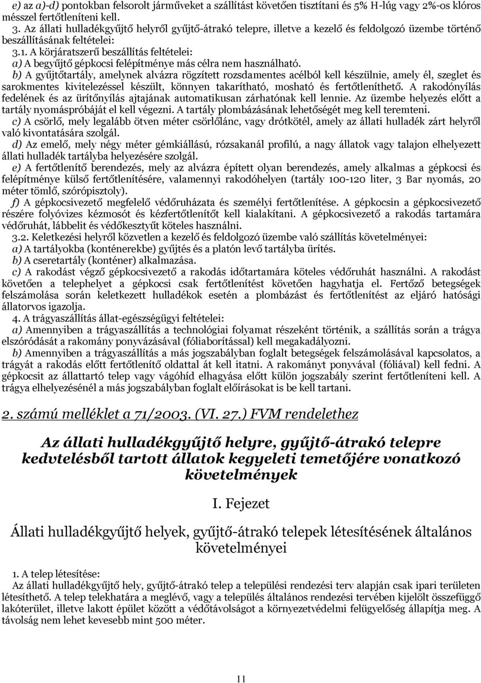 A körjáratszerű beszállítás feltételei: a) A begyűjtő gépkocsi felépítménye más célra nem használható.