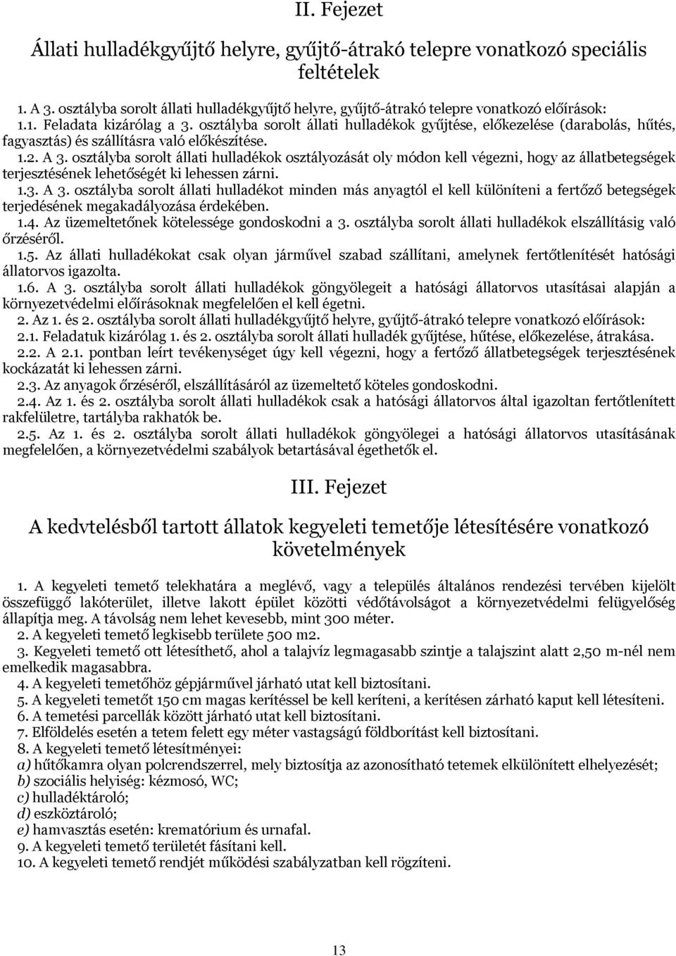 osztályba sorolt állati hulladékok osztályozását oly módon kell végezni, hogy az állatbetegségek terjesztésének lehetőségét ki lehessen zárni. 1.3. A 3.