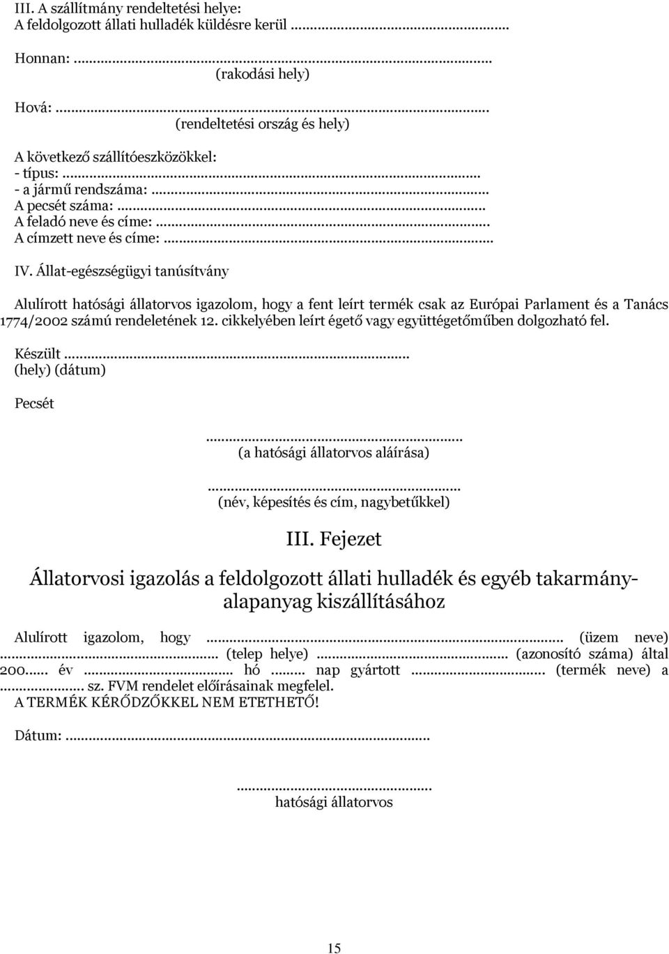 Állat-egészségügyi tanúsítvány Alulírott hatósági állatorvos igazolom, hogy a fent leírt termék csak az Európai Parlament és a Tanács 1774/2002 számú rendeletének 12.