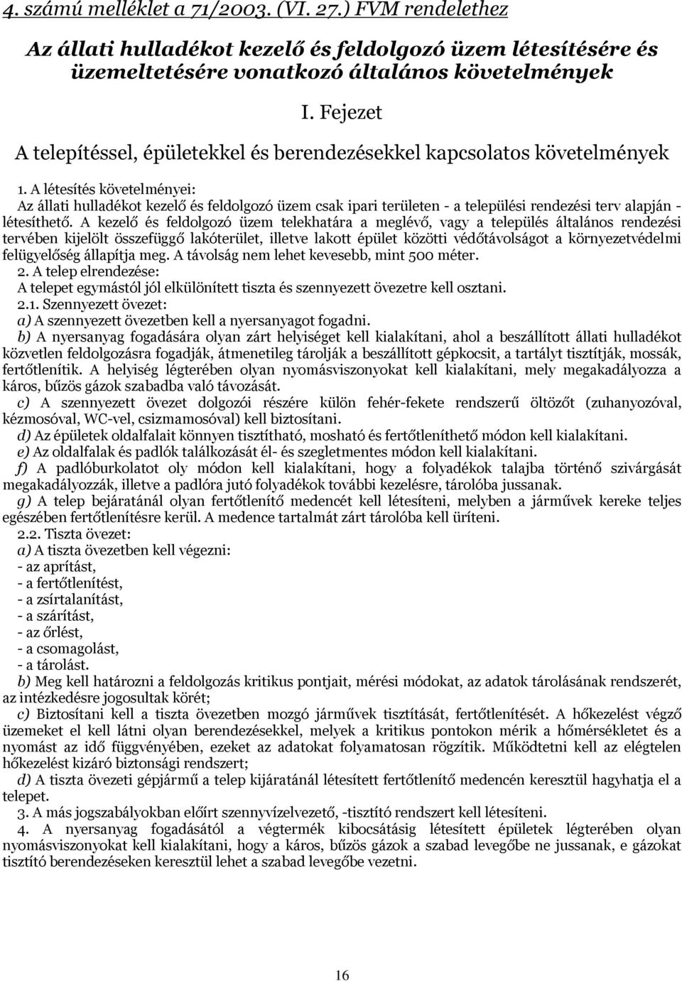 A létesítés követelményei: Az állati hulladékot kezelő és feldolgozó üzem csak ipari területen - a települési rendezési terv alapján - létesíthető.