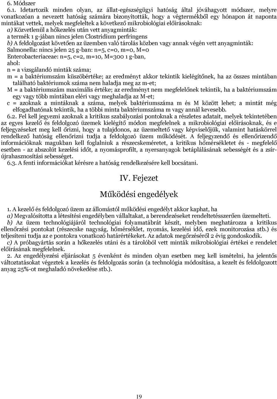 vettek, melyek megfeleltek a következő mikrobiológiai előírásoknak: a) Közvetlenül a hőkezelés után vett anyagminták: a termék 1 g-jában nincs jelen Clostridium perfringens b) A feldolgozást követően