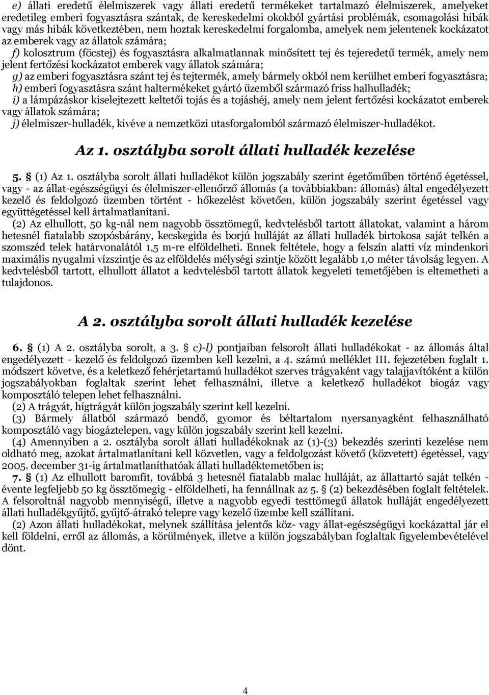 minősített tej és tejeredetű termék, amely nem jelent fertőzési kockázatot emberek vagy állatok számára; g) az emberi fogyasztásra szánt tej és tejtermék, amely bármely okból nem kerülhet emberi