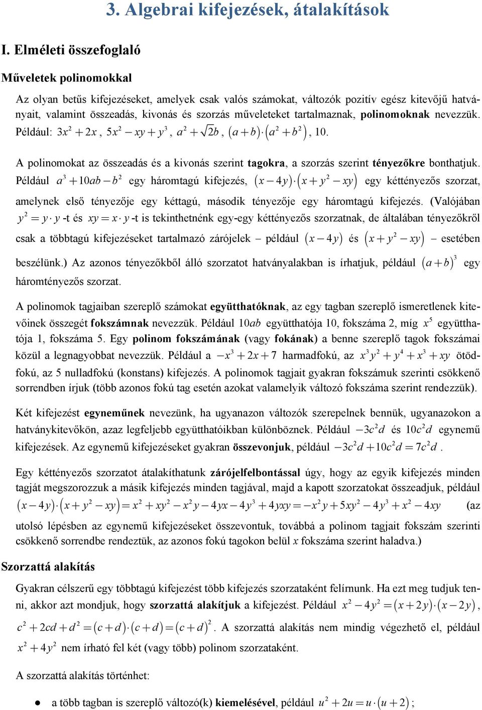 tényezőkre bonthatjuk Például a 0ab b 4y + y y egy kéttényezős szorzat, + egy háromtagú kifejezés, amelynek első tényezője egy kéttagú, második tényezője egy háromtagú kifejezés (Valójában y = y y -t