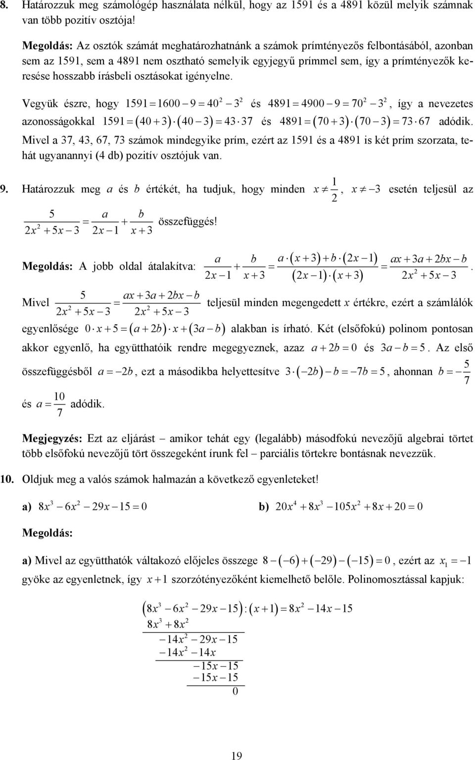 osztásokat igényelne Vegyük észre, hogy 9 = 600 9 = 40 és azonosságokkal 9 ( 40 ( 40 4 7 489 = 4900 9 = 70, így a nevezetes = + = és 489 = 70 + 70 = 7 67 adódik Mivel a 7, 4, 67, 7 számok mindegyike