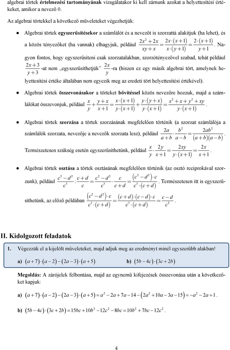 szorzatalakban, szorzótényezővel szabad, tehát például + -at nem egyszerűsíthetjük -ra (hiszen ez egy másik algebrai tört, amelynek helyettesítési értéke általában nem egyezik meg az eredeti tört