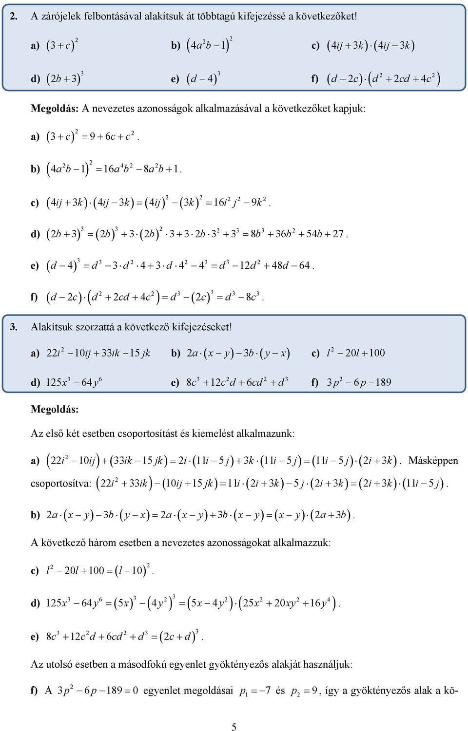 b + = 8b + 6b + 4b+ 7 d 4 = d d 4 + d 4 4 = d d + 48d 64 d c d cd c d c d c + + 4 = = 8 f Alakítsuk szorzattá a következő kifejezéseket!