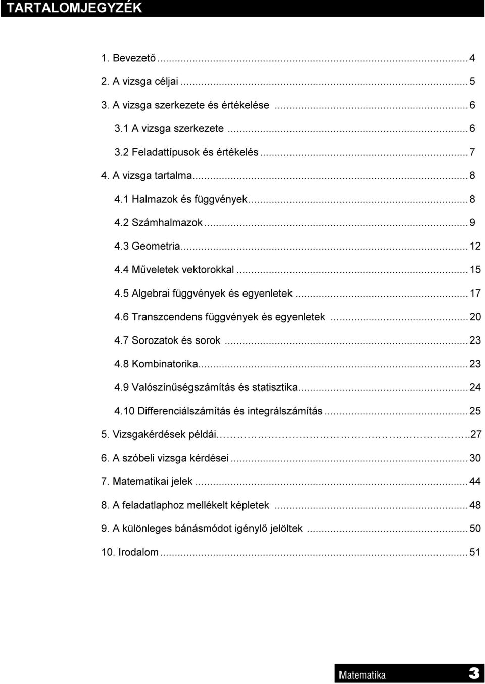 6 Transzcendens függvények és egyenletek...0 4.7 Sorozatok és sorok...3 4.8 ombinatorika...3 4.9 Valószínűségszámítás és statisztika...4 4.