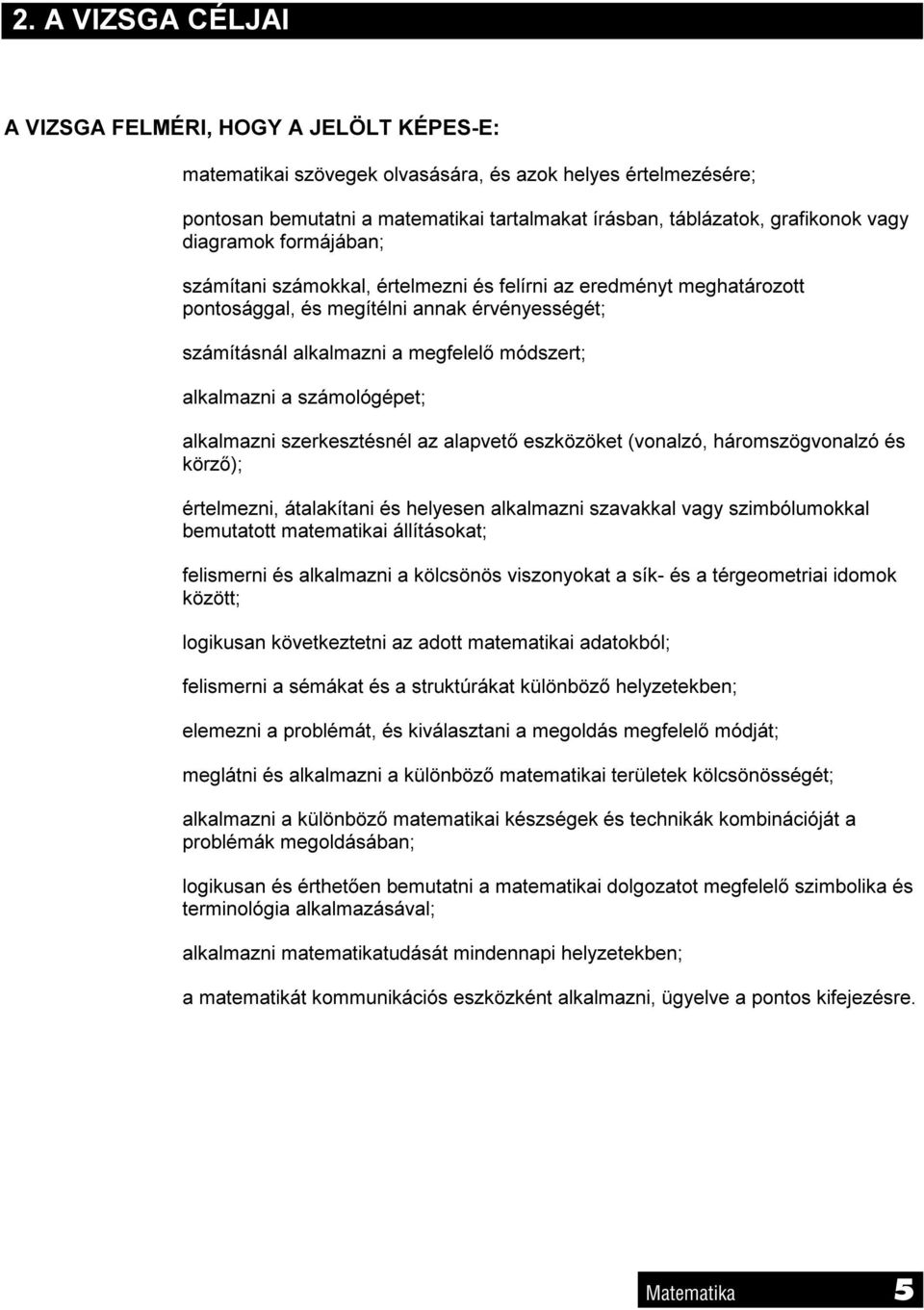 a számológépet; alkalmazni szerkesztésnél az alapvető eszközöket (vonalzó, háromszögvonalzó és körző); értelmezni, átalakítani és helyesen alkalmazni szavakkal vagy szimbólumokkal bemutatott