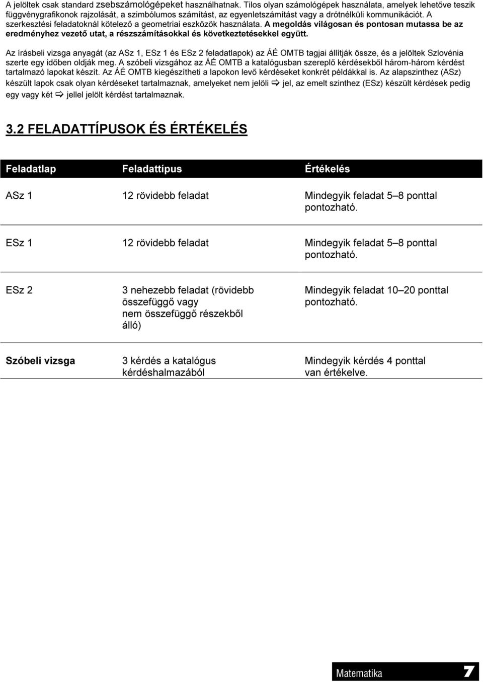 A szerkesztési feladatoknál kötelező a geometriai eszközök használata. A megoldás világosan és pontosan mutassa be az eredményhez vezető utat, a részszámításokkal és következtetésekkel együtt.