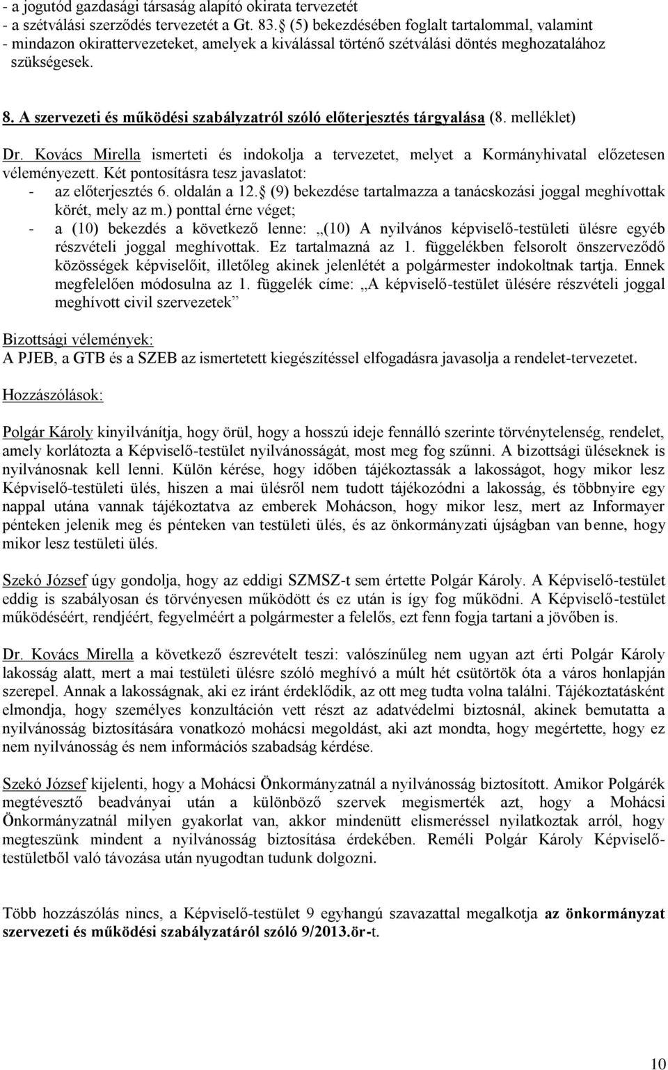 A szervezeti és működési szabályzatról szóló előterjesztés tárgyalása (8. melléklet) Dr. Kovács Mirella ismerteti és indokolja a tervezetet, melyet a Kormányhivatal előzetesen véleményezett.