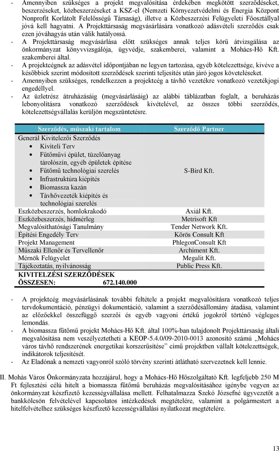 - A Projekttársaság megvásárlása előtt szükséges annak teljes körű átvizsgálása az önkormányzat könyvvizsgálója, ügyvédje, szakemberei, valamint a Mohács-Hő Kft. szakemberei által.