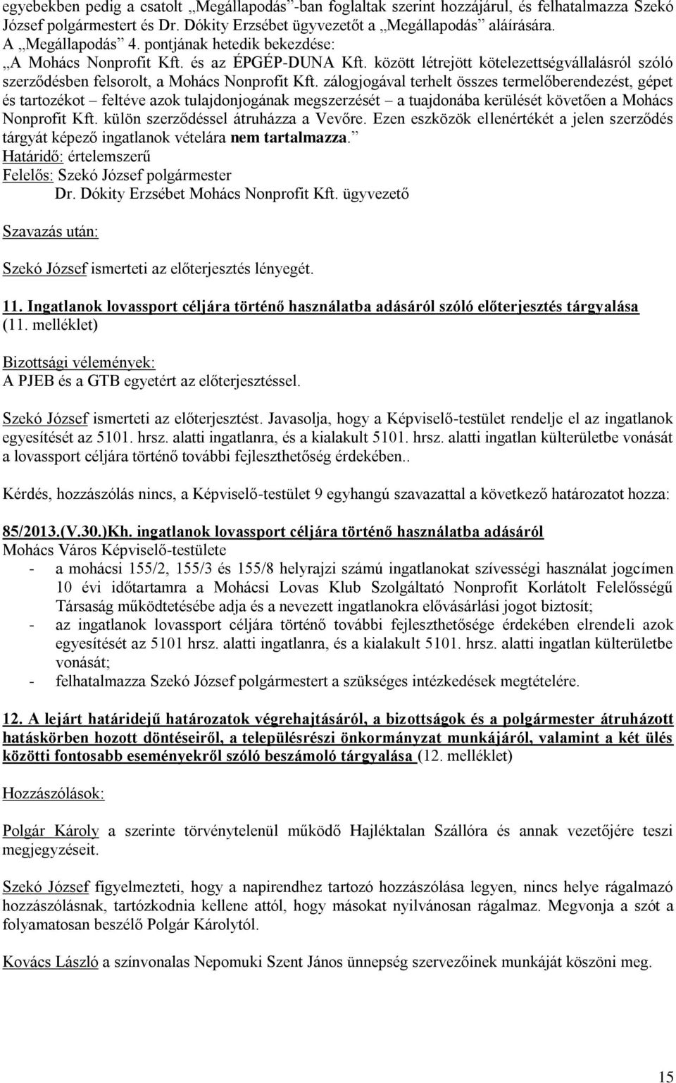 zálogjogával terhelt összes termelőberendezést, gépet és tartozékot feltéve azok tulajdonjogának megszerzését a tuajdonába kerülését követően a Mohács Nonprofit Kft.