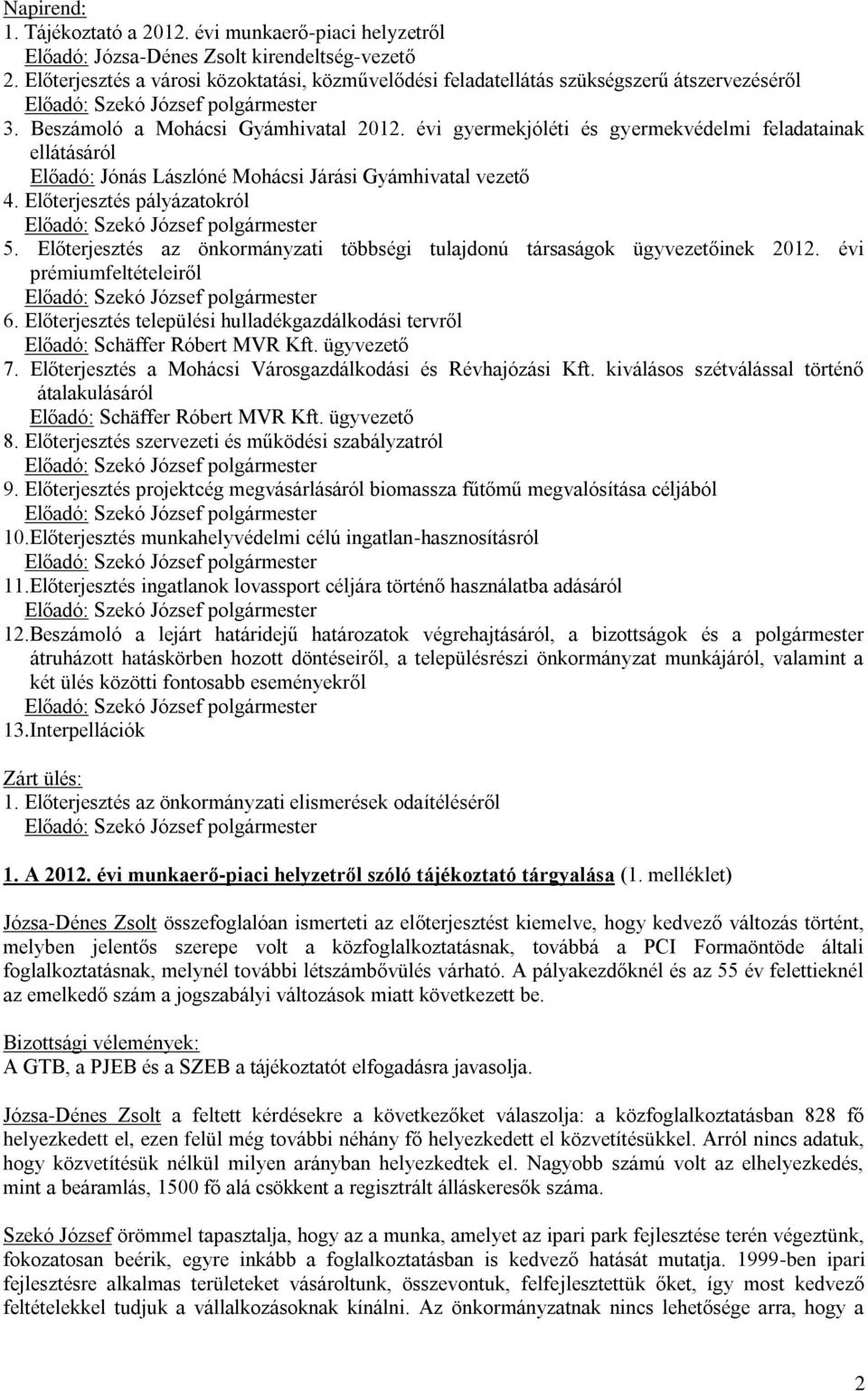 évi gyermekjóléti és gyermekvédelmi feladatainak ellátásáról Előadó: Jónás Lászlóné Mohácsi Járási Gyámhivatal vezető 4. Előterjesztés pályázatokról Előadó: Szekó József polgármester 5.