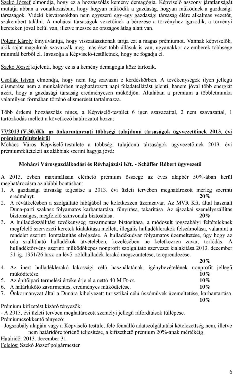 A mohácsi társaságok vezetőinek a bérezése a törvényhez igazodik, a törvényi kereteken jóval belül van, illetve messze az országos átlag alatt van.