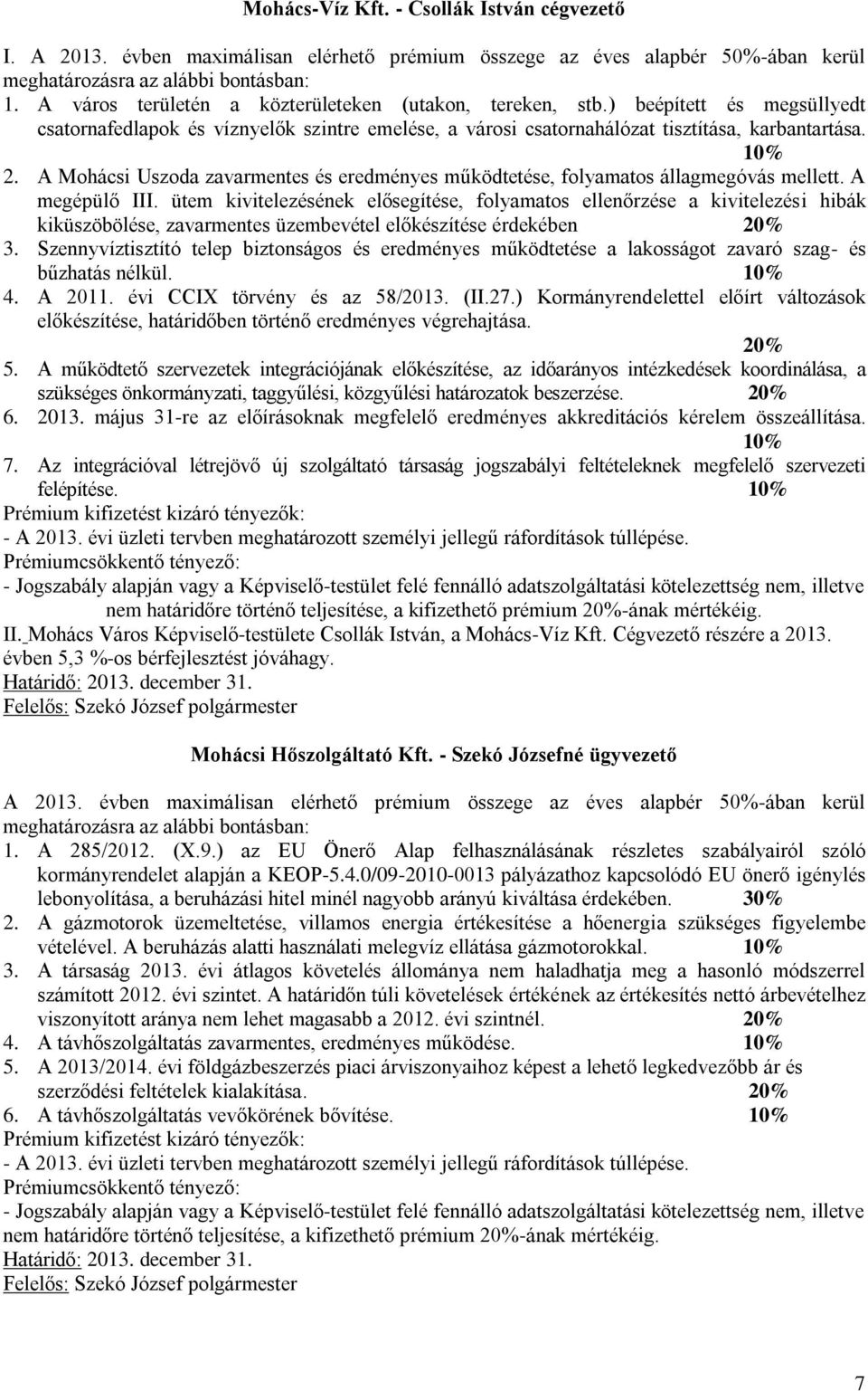 A Mohácsi Uszoda zavarmentes és eredményes működtetése, folyamatos állagmegóvás mellett. A megépülő III.