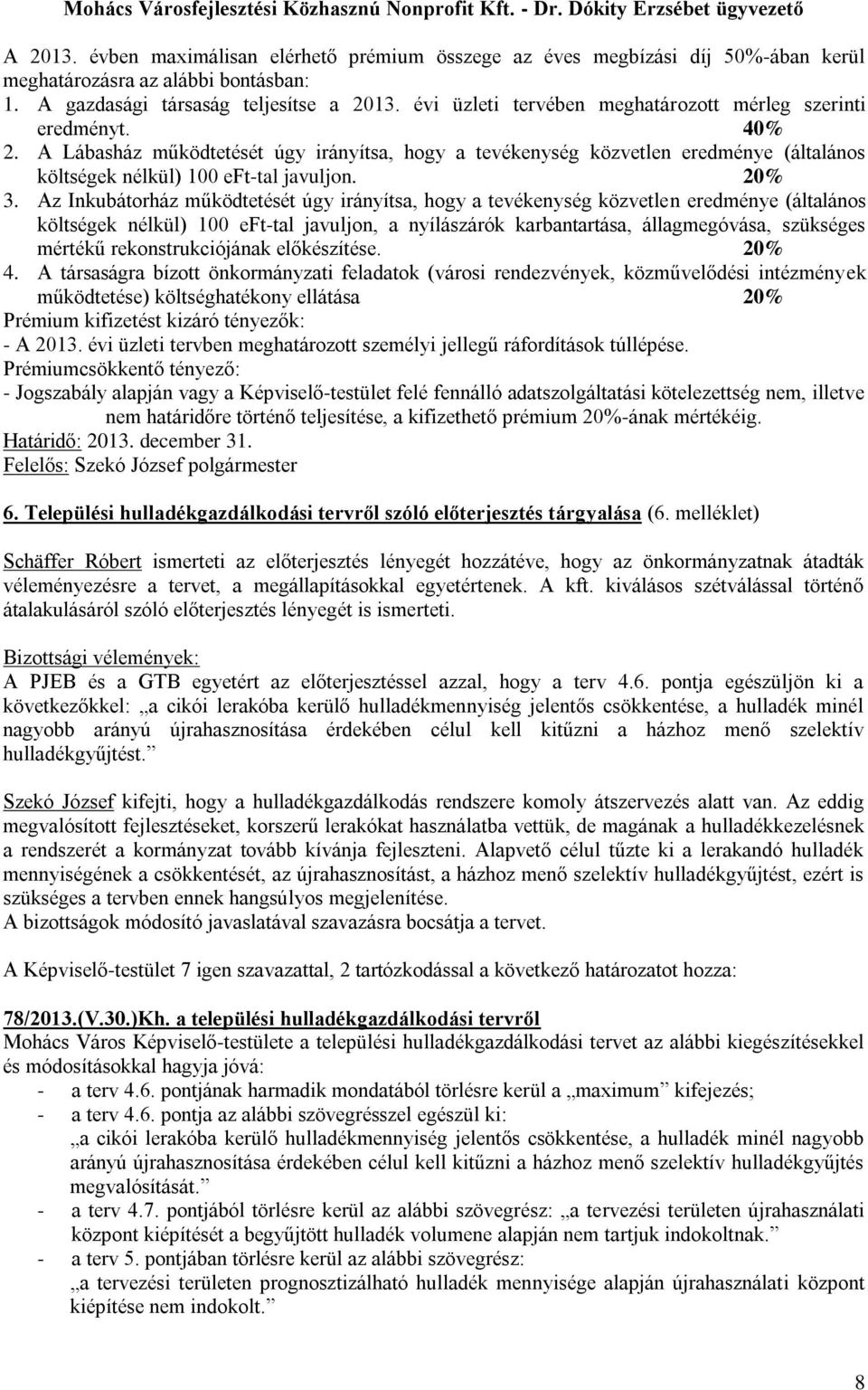 évi üzleti tervében meghatározott mérleg szerinti eredményt. 40% 2. A Lábasház működtetését úgy irányítsa, hogy a tevékenység közvetlen eredménye (általános költségek nélkül) 100 eft-tal javuljon.