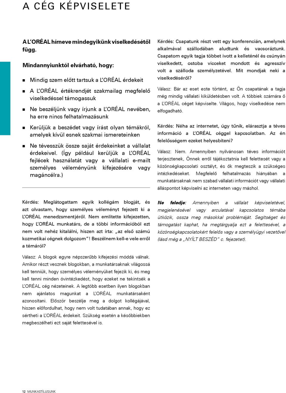 nincs felhatalmazásunk Kerüljük a beszédet vagy írást olyan témákról, amelyek kívül esnek szakmai ismereteinken Ne tévesszük össze saját érdekeinket a vállalat érdekeivel.