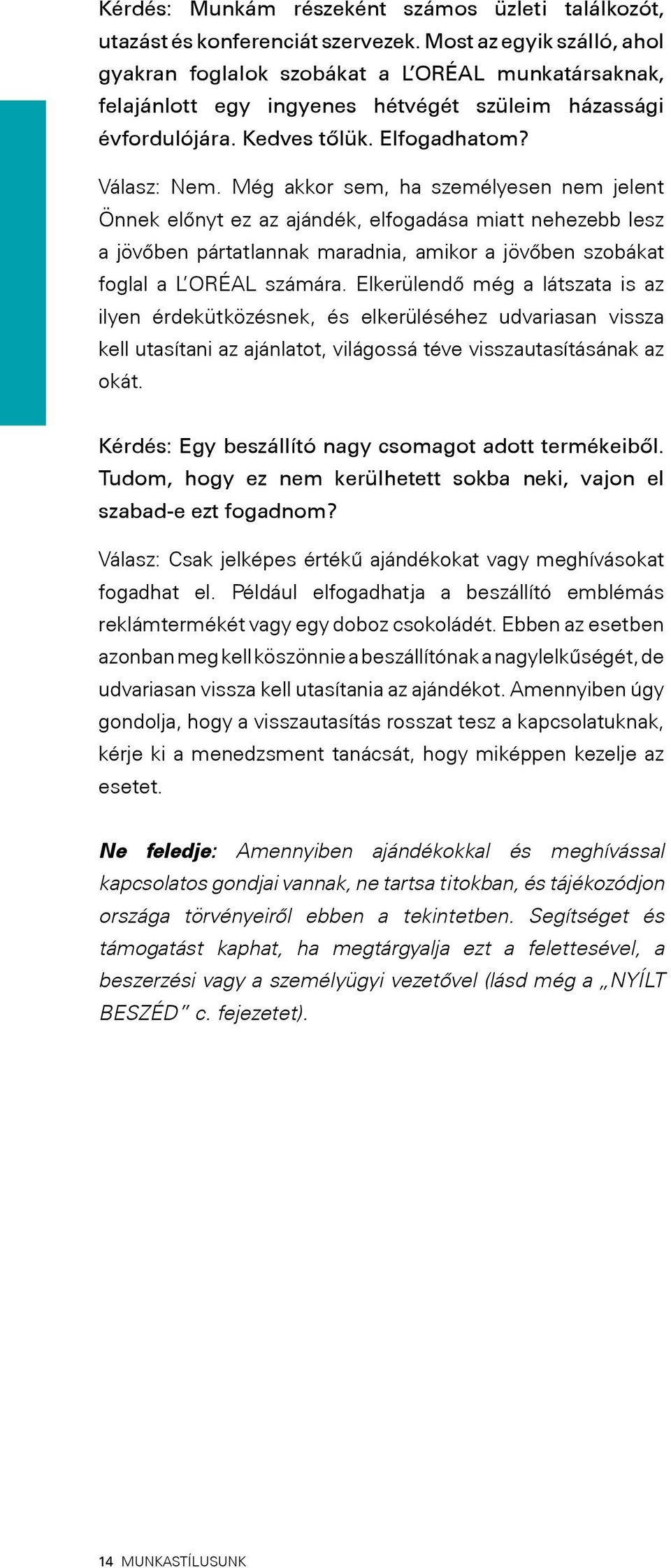 Még akkor sem, ha személyesen nem jelent Önnek előnyt ez az ajándék, elfogadása miatt nehezebb lesz a jövőben pártatlannak maradnia, amikor a jövőben szobákat foglal a L ORÉAL számára.