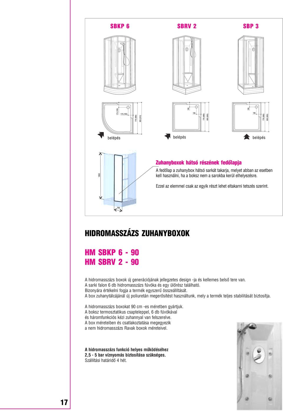 A box zuhanytálcájánál új poliuretán megerősítést használtunk, mely a termék teljes stabilitását biztosítja. A hidromasszázs boxokat 90 cm es méretben gyártjuk.