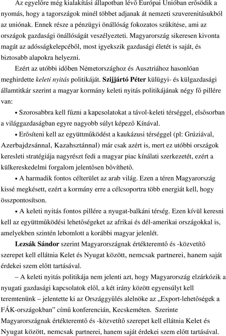 Magyarország sikeresen kivonta magát az adósságkelepcéből, most igyekszik gazdasági életét is saját, és biztosabb alapokra helyezni.