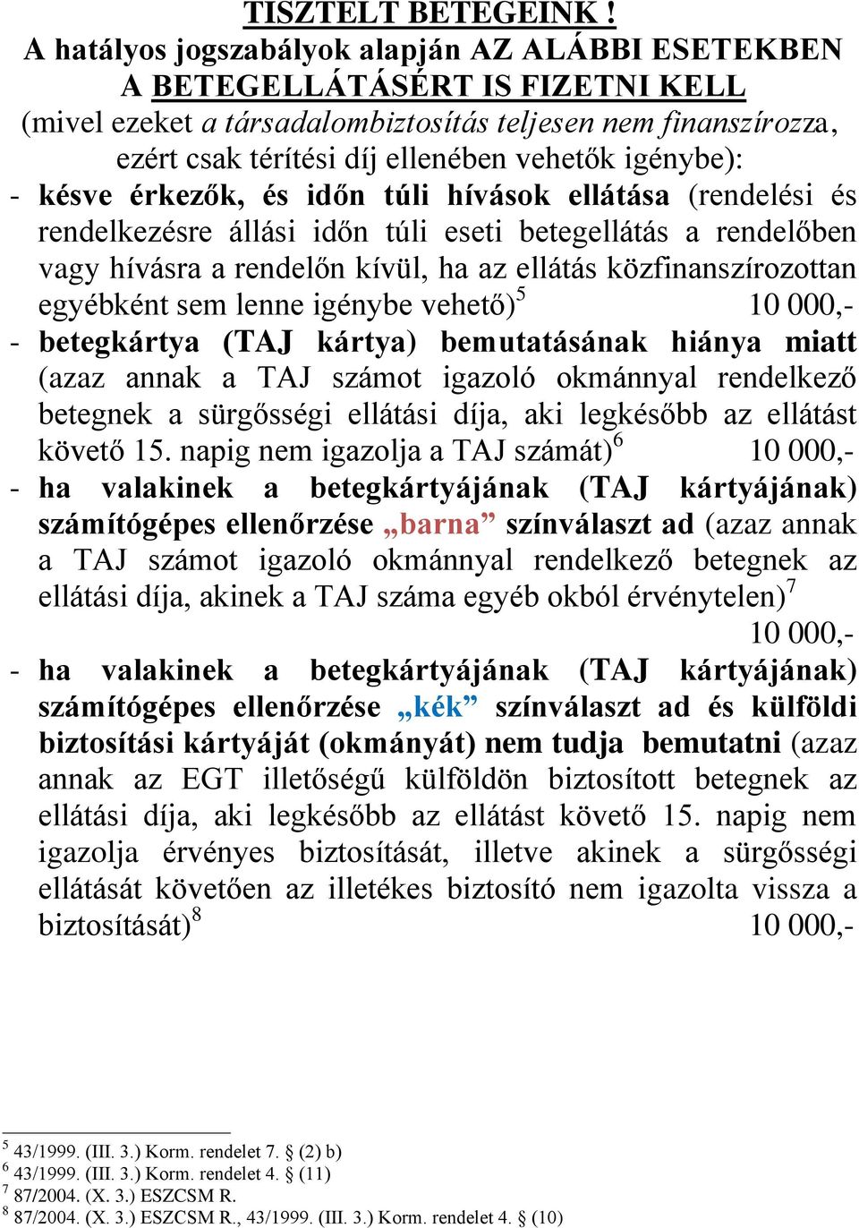 igénybe): - késve érkezők, és időn túli hívások ellátása (rendelési és rendelkezésre állási időn túli eseti betegellátás a rendelőben vagy hívásra a rendelőn kívül, ha az ellátás közfinanszírozottan