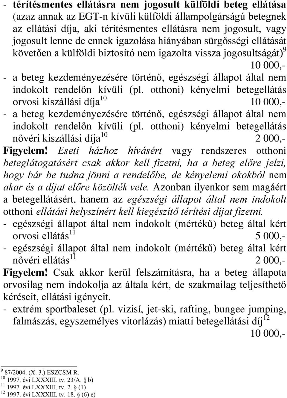 rendelőn kívüli (pl. otthoni) kényelmi betegellátás orvosi kiszállási díja 10 - a beteg kezdeményezésére történő, egészségi állapot által nem indokolt rendelőn kívüli (pl.