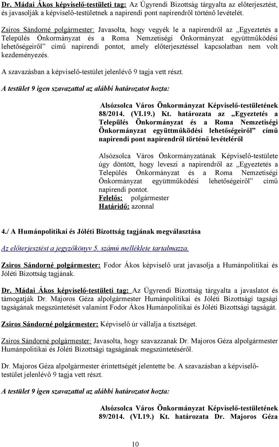 amely előterjesztéssel kapcsolatban nem volt kezdeményezés. A szavazásban a képviselő-testület jelenlévő 9 tagja vett részt.