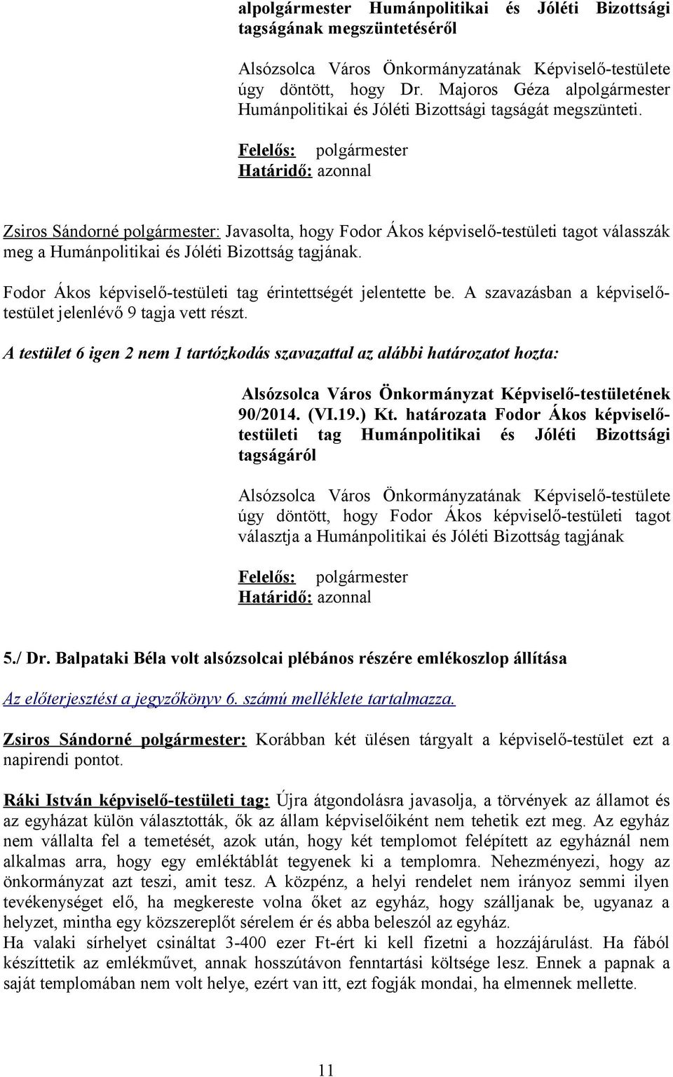 Felelős: polgármester Határidő: azonnal Zsiros Sándorné polgármester: Javasolta, hogy Fodor Ákos képviselő-testületi tagot válasszák meg a Humánpolitikai és Jóléti Bizottság tagjának.